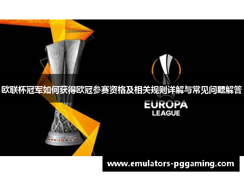 欧联杯冠军如何获得欧冠参赛资格及相关规则详解与常见问题解答