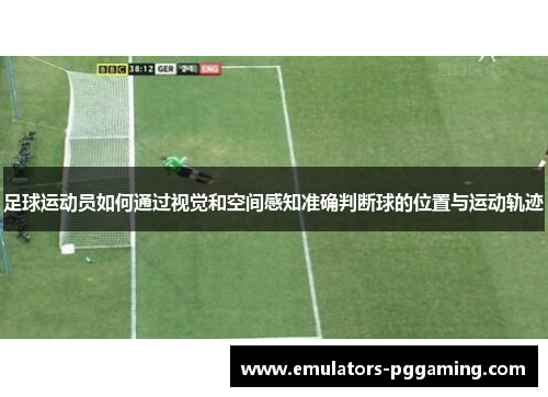 足球运动员如何通过视觉和空间感知准确判断球的位置与运动轨迹