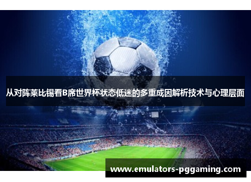 从对阵莱比锡看B席世界杯状态低迷的多重成因解析技术与心理层面