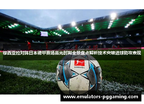 穆西亚拉对阵日本德甲赛场高光时刻全景盘点解析技术突破进球助攻表现