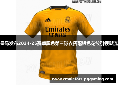 皇马发布2024-25赛季黑色第三球衣搭配银色花纹引领潮流 皇马发布2024-25赛季黑色第三球衣搭配银色花纹引领潮流