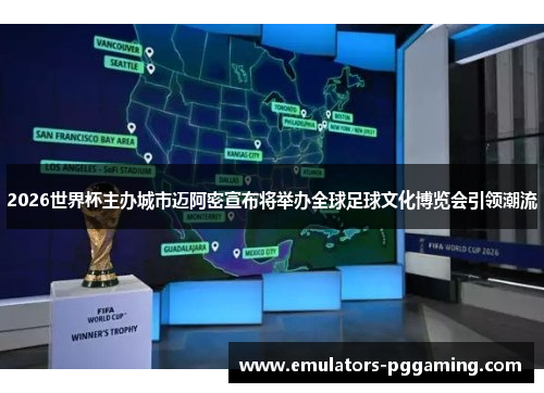 2026世界杯主办城市迈阿密宣布将举办全球足球文化博览会引领潮流